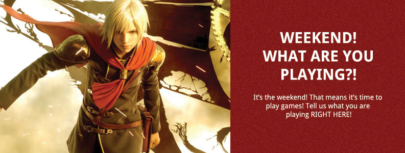 Weekend! What are You Playing?! og:image, What are you playing this weekend?, final fantasy xv demo, final fantasy type 0, xenoverse, dying light